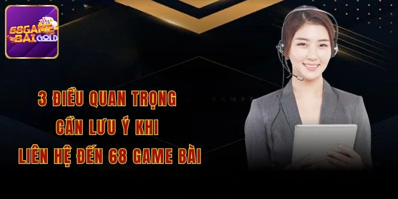 3 lưu ý quan trọng khi liên hệ 68 game bài