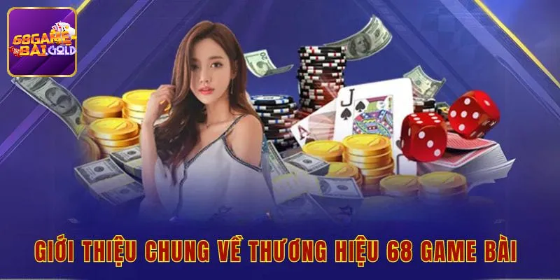 Giới thiệu sơ lược về thương hiệu 68 game bài